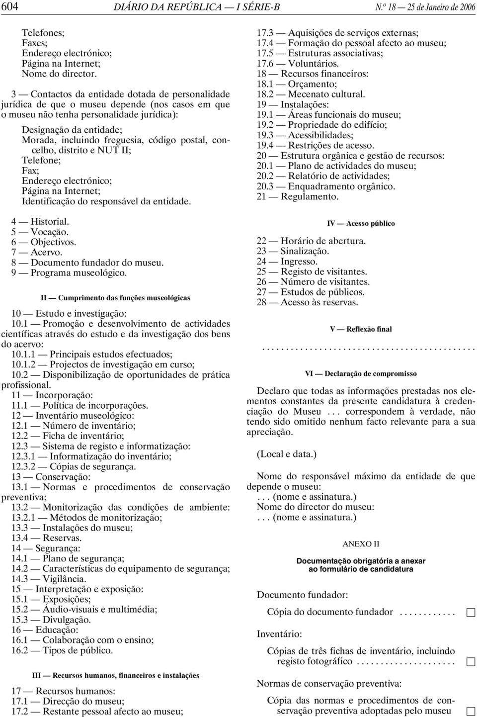 código postal, concelho, distrito e NUT II; Telefone; Fax; Endereço electrónico; Página na Internet; Identificação do responsável da entidade. 4 Historial. 5 Vocação. 6 Objectivos. 7 Acervo.