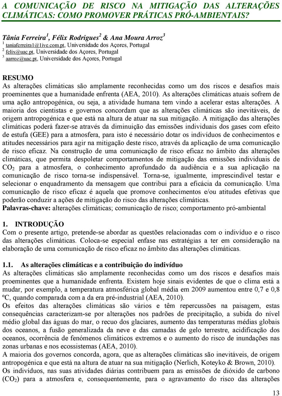 pt, Universidade dos Açores, Portugal RESUMO As alterações climáticas são amplamente reconhecidas como um dos riscos e desafios mais proeminentes que a humanidade enfrenta (AEA, 2010).