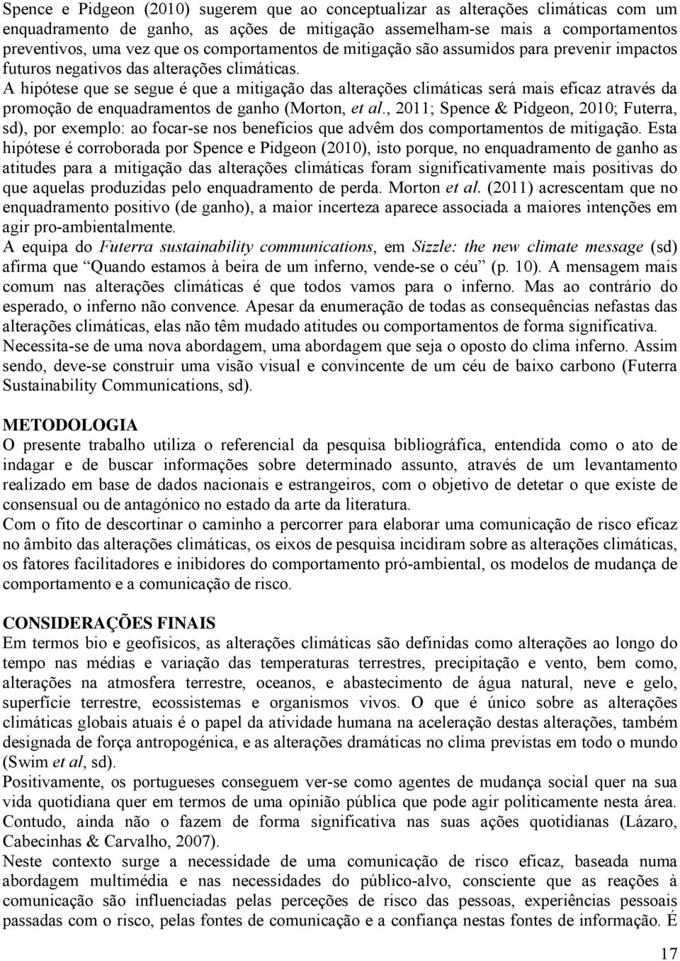 A hipótese que se segue é que a mitigação das alterações climáticas será mais eficaz através da promoção de enquadramentos de ganho (Morton, et al.