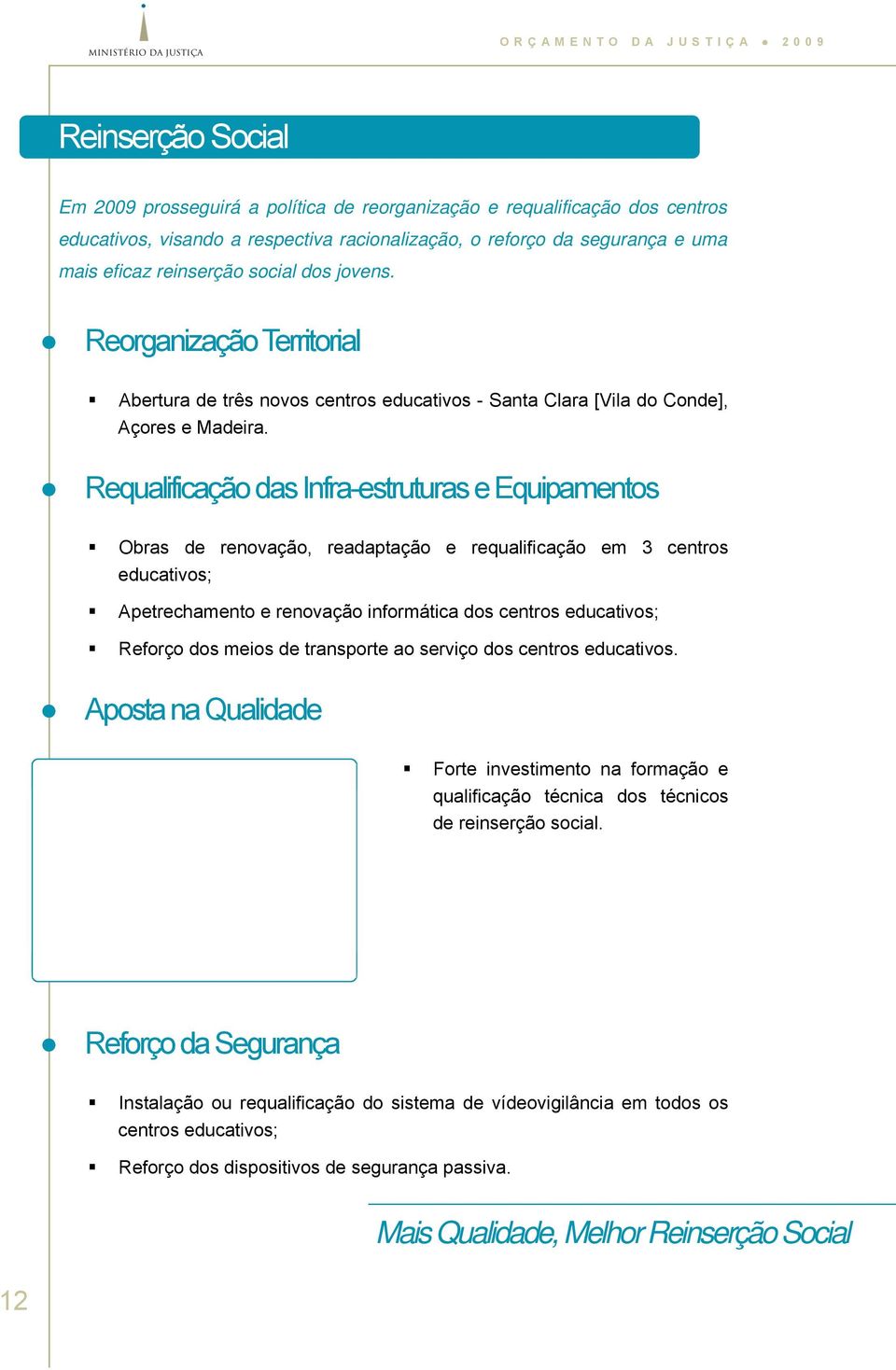 Requalificação das Infra-estruturas e Equipamentos Obras de renovação, readaptação e requalificação em 3 centros educativos; Apetrechamento e renovação informática dos centros educativos; Reforço dos