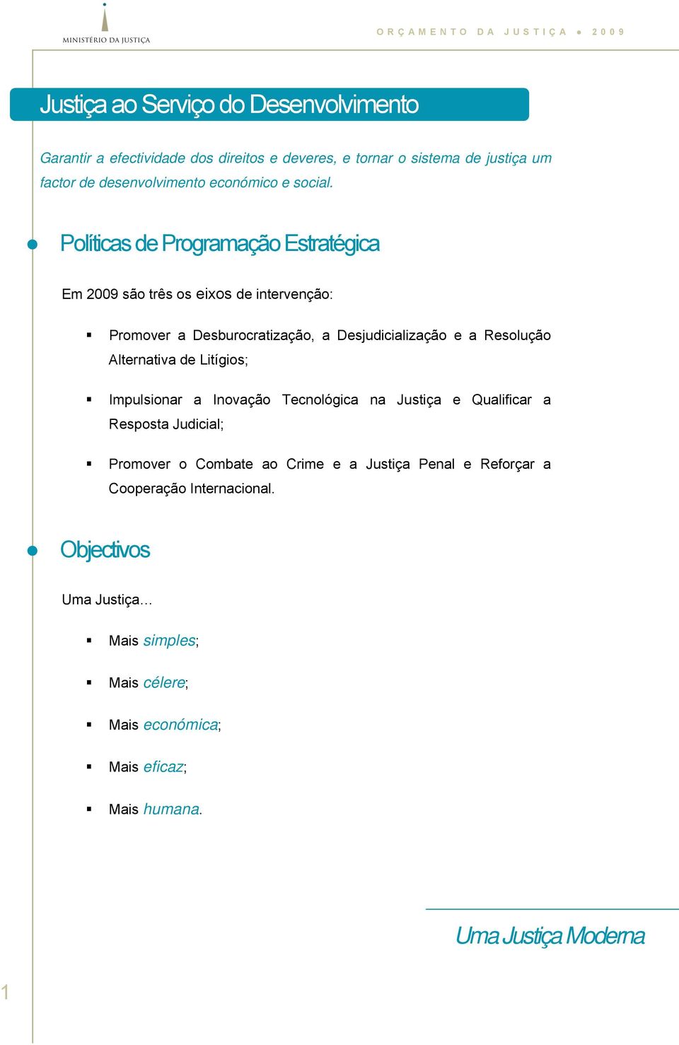 Políticas de Programação Estratégica Em 2009 são três os eixos de intervenção: Promover a Desburocratização, a Desjudicialização e a Resolução