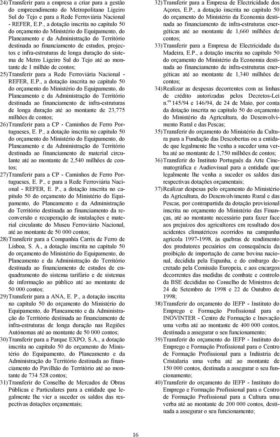 longa duração do sistema de Metro Ligeiro Sul do Tejo até ao montante de 1 milhão de contos; 25)Transferir para a Rede Ferroviária Nacional - REFER, E.P.