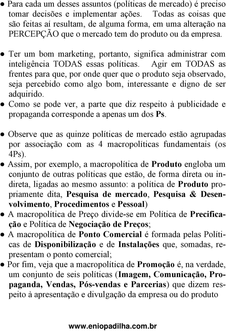 Ter um bom marketing, portanto, significa administrar com inteligência TODAS essas políticas.