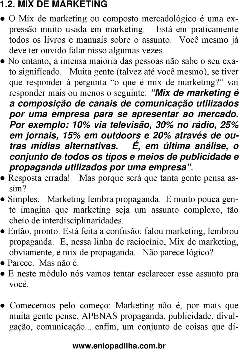 Muita gente (talvez até você mesmo), se tiver que responder à pergunta o que é mix de marketing?