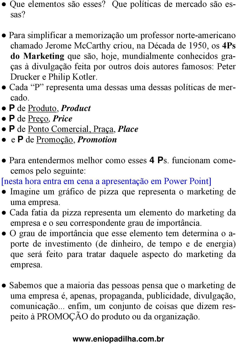 outros dois autores famosos: Peter Drucker e Philip Kotler. Cada P representa uma dessas uma dessas políticas de mercado.