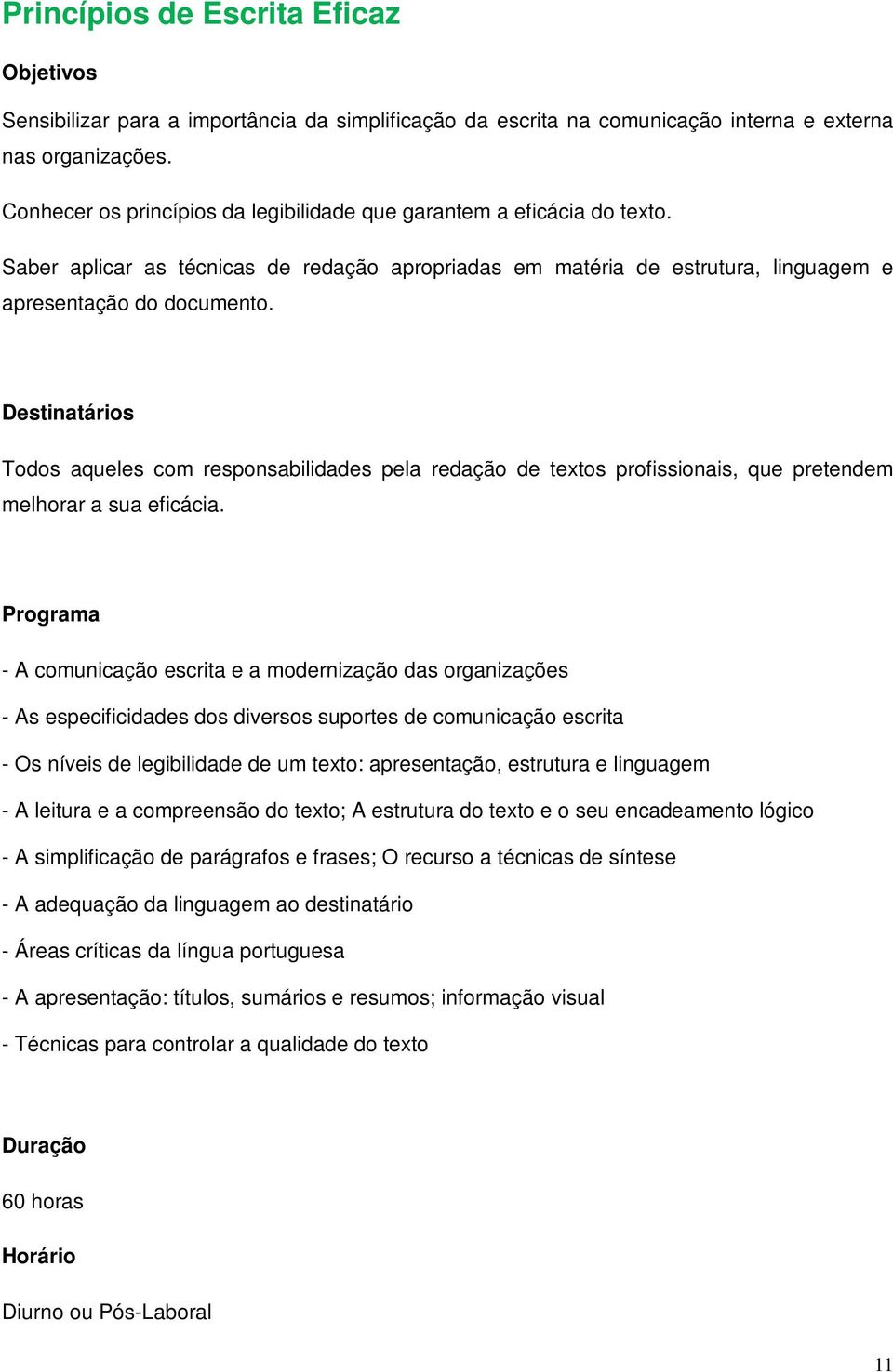 Todos aqueles com responsabilidades pela redação de textos profissionais, que pretendem melhorar a sua eficácia.