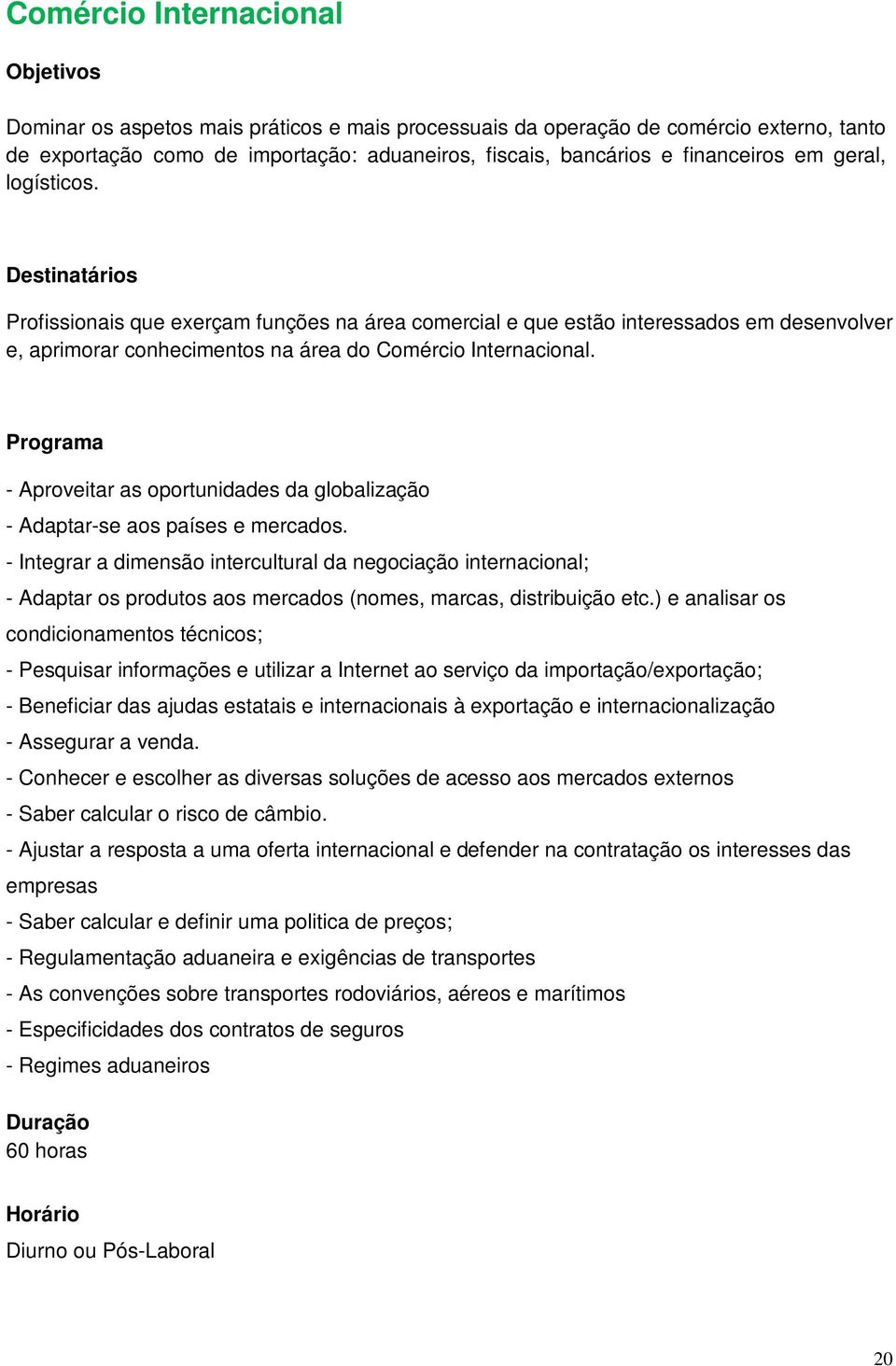 - Aproveitar as oportunidades da globalização - Adaptar-se aos países e mercados.