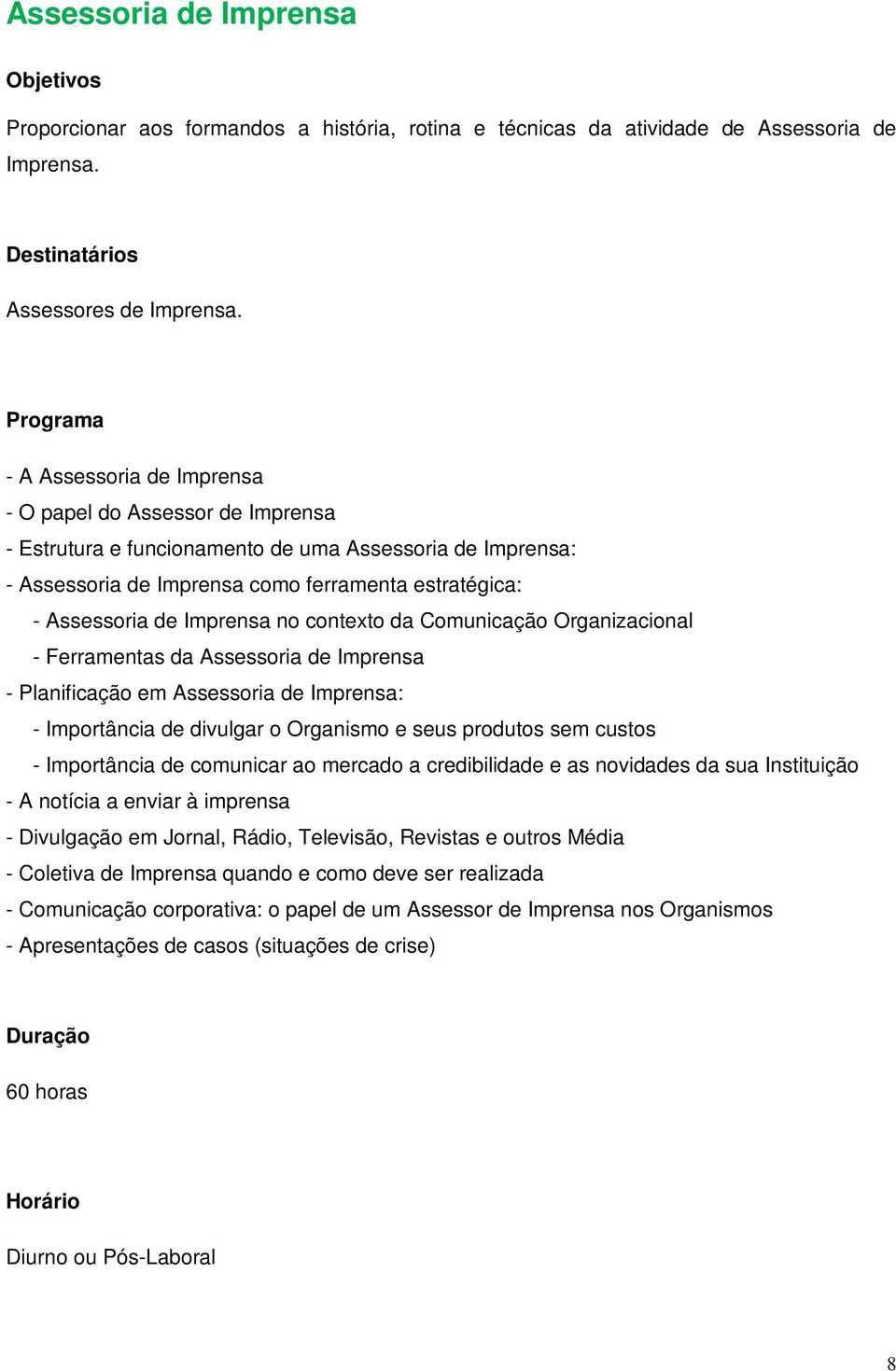 no contexto da Comunicação Organizacional - Ferramentas da Assessoria de Imprensa - Planificação em Assessoria de Imprensa: - Importância de divulgar o Organismo e seus produtos sem custos -