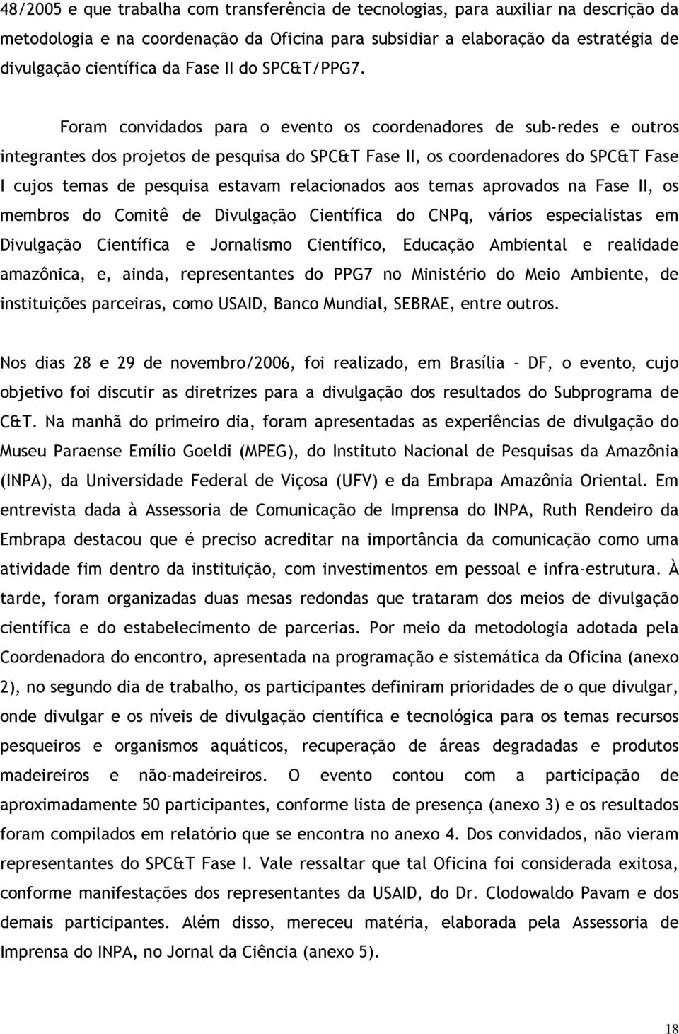 Foram convidados para o evento os coordenadores de sub-redes e outros integrantes dos projetos de pesquisa do SPC&T Fase II, os coordenadores do SPC&T Fase I cujos temas de pesquisa estavam