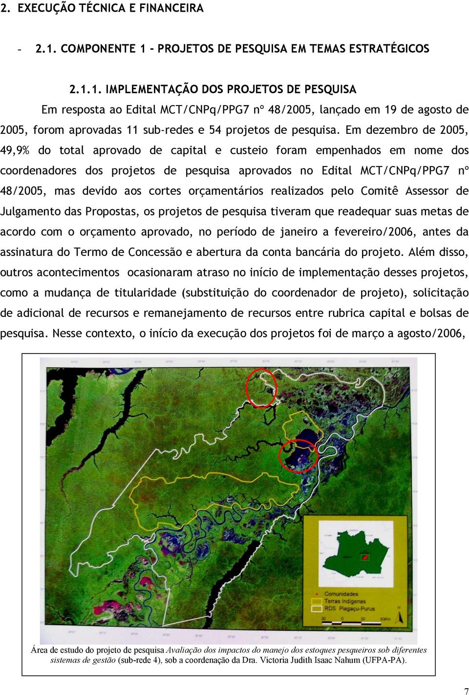 Em dezembro de 2005, 49,9% do total aprovado de capital e custeio foram empenhados em nome dos coordenadores dos projetos de pesquisa aprovados no Edital MCT/CNPq/PPG7 nº 48/2005, mas devido aos