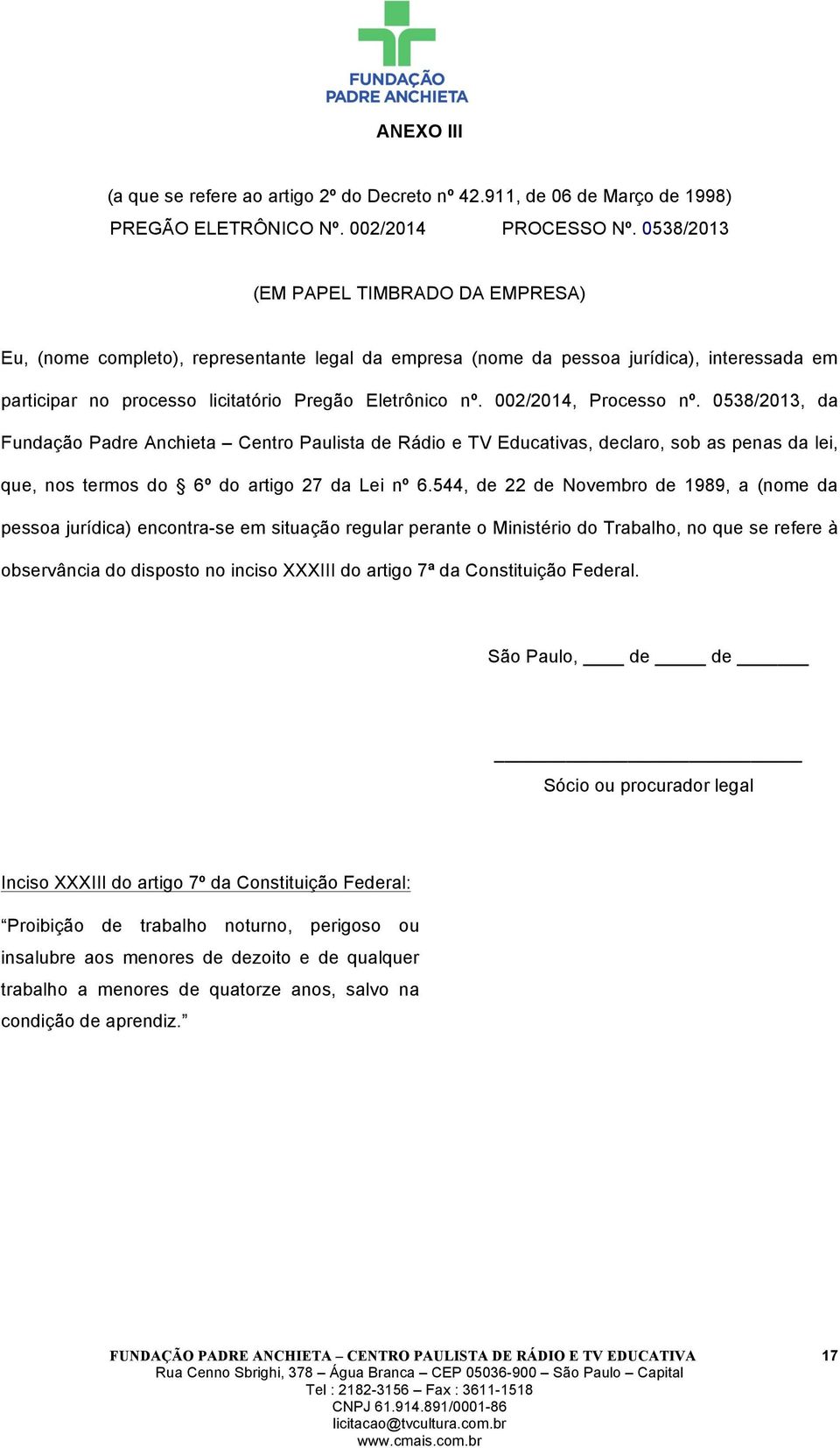 002/2014, Processo nº. 0538/2013, da Fundação Padre Anchieta Centro Paulista de Rádio e TV Educativas, declaro, sob as penas da lei, que, nos termos do 6º do artigo 27 da Lei nº 6.