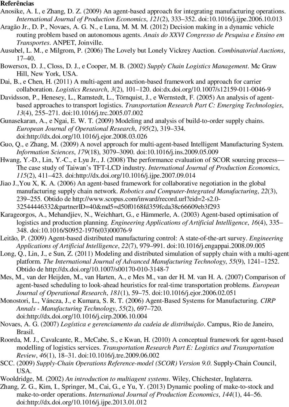 Anais do XXVI Congresso de Pesquisa e Ensino em Transportes. ANPET, Joinville. Ausubel, L. M., e Milgrom, P. (2006) The Lovely but Lonely Vickrey Auction. Combinatorial Auctions, 17 40. Bowersox, D.