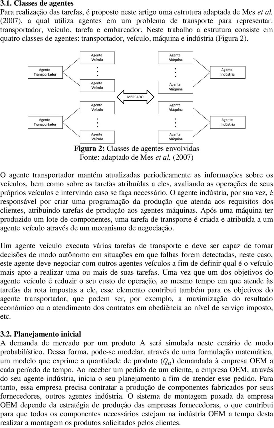 Neste trabalho a estrutura consiste em quatro classes de agentes: transportador, veículo, máquina e indústria (Figura 2). Figura 2: Classes de agentes envolvidas Fonte: adaptado de Mes et al.