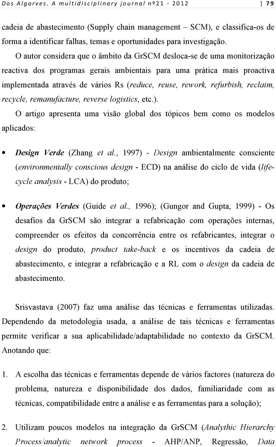 rework, refurbish, reclaim, recycle, remanufacture, reverse logistics, etc.). O artigo apresenta uma visão global dos tópicos bem como os modelos aplicados: Design Verde (Zhang et al.