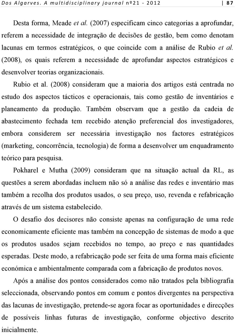 al. (2008), os quais referem a necessidade de aprofundar aspectos estratégicos e desenvolver teorias organizacionais. Rubio et al.