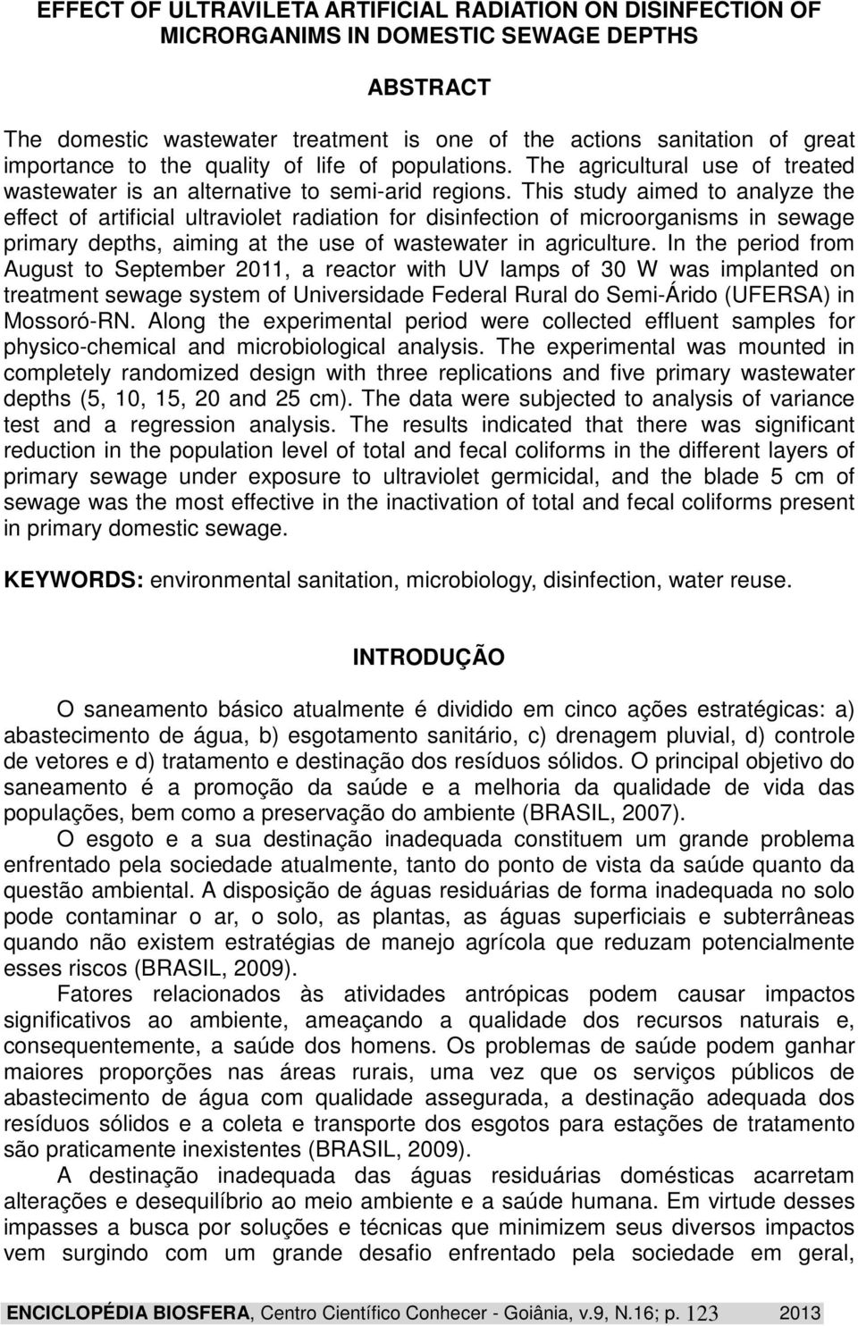 This study aimed to analyze the effect of artificial ultraviolet radiation for disinfection of microorganisms in sewage primary depths, aiming at the use of wastewater in agriculture.