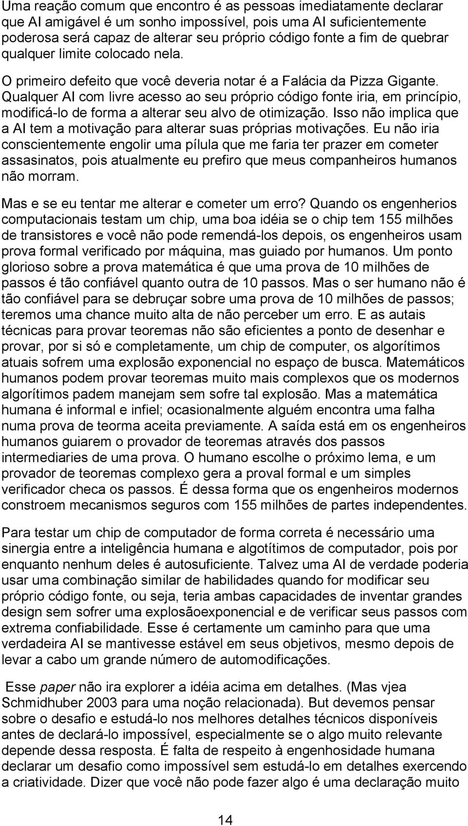 Qualquer AI com livre acesso ao seu próprio código fonte iria, em princípio, modificá-lo de forma a alterar seu alvo de otimização.