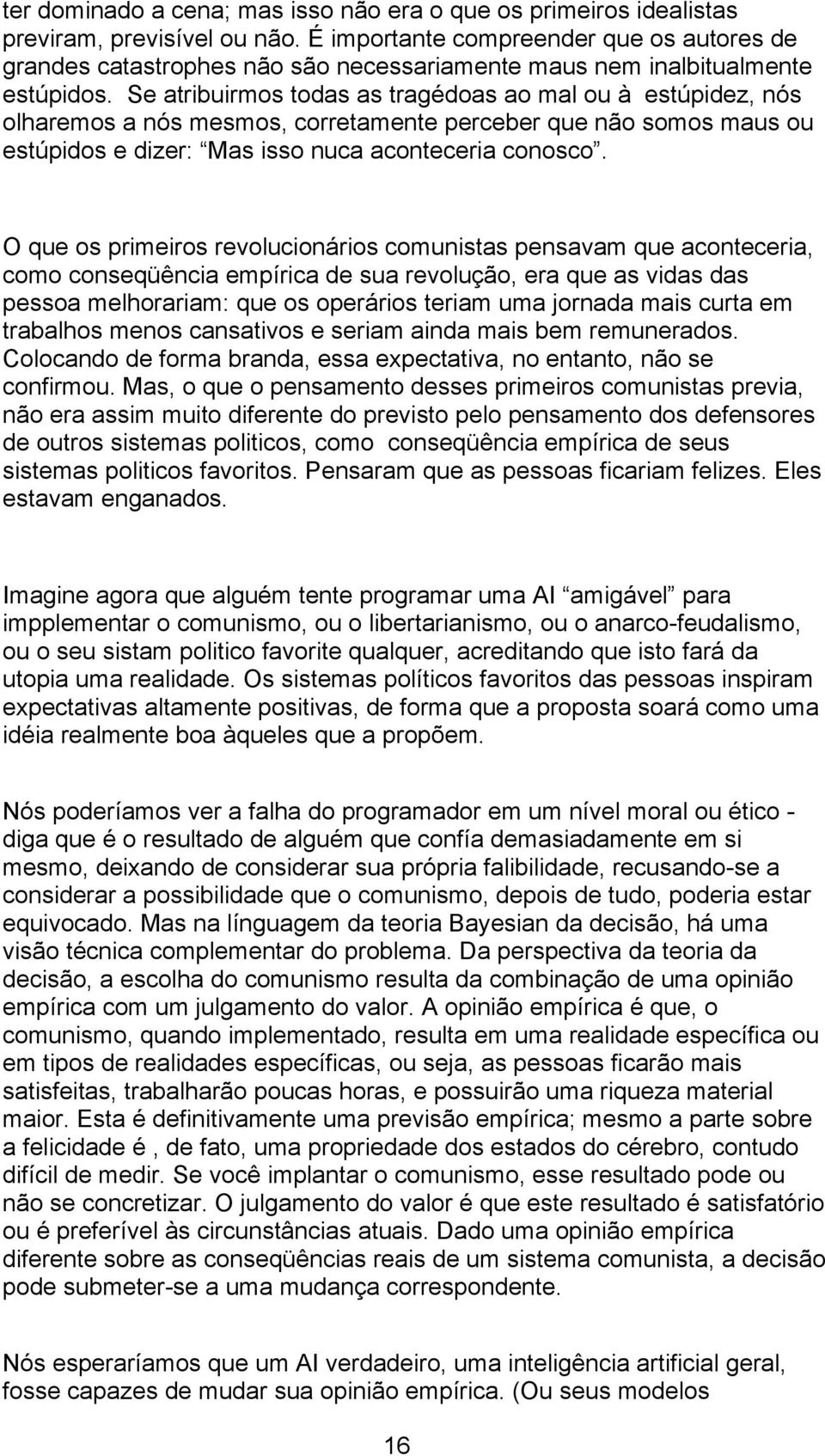 Se atribuirmos todas as tragédoas ao mal ou à estúpidez, nós olharemos a nós mesmos, corretamente perceber que não somos maus ou estúpidos e dizer: Mas isso nuca aconteceria conosco.