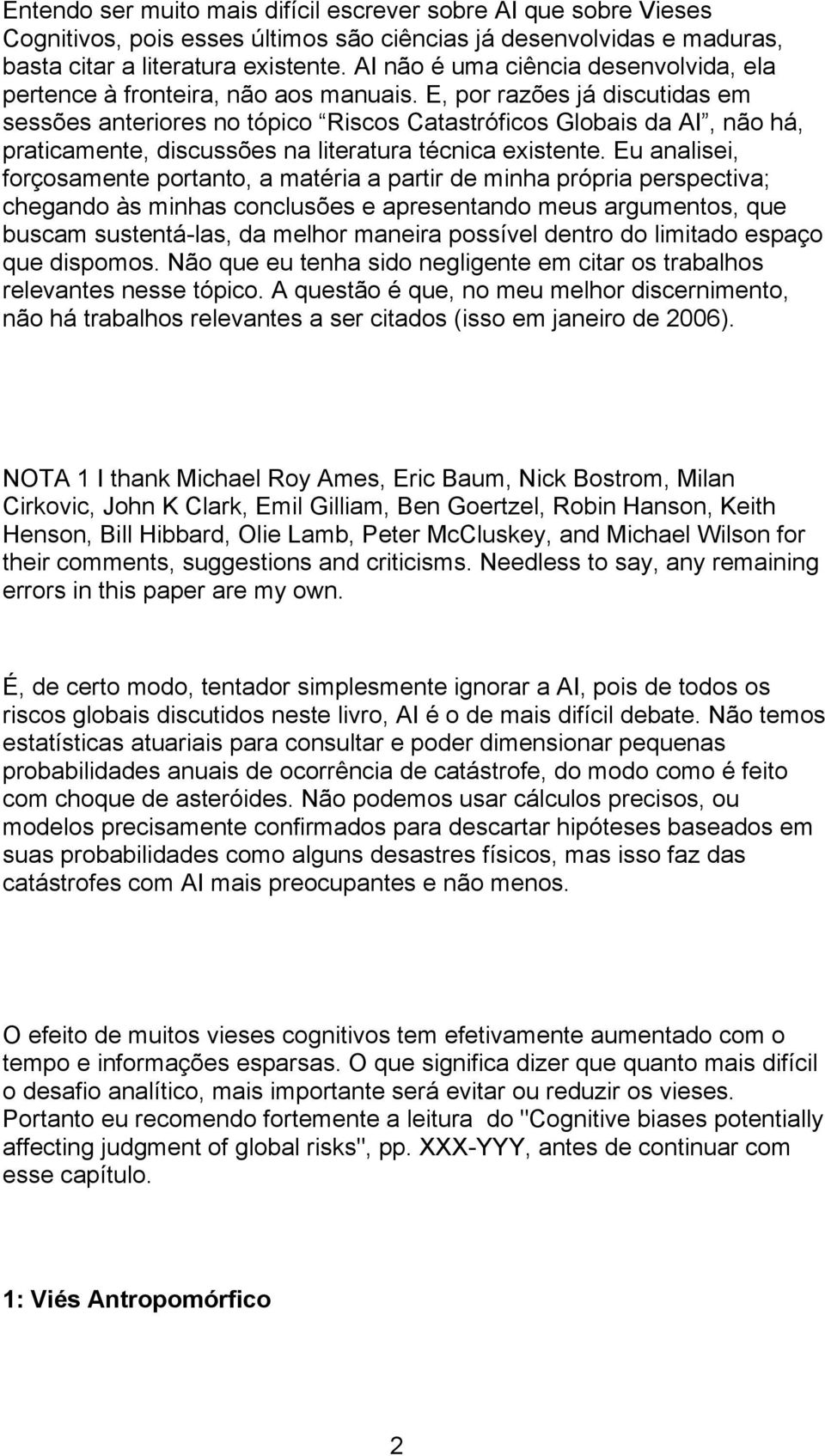 E, por razões já discutidas em sessões anteriores no tópico Riscos Catastróficos Globais da AI, não há, praticamente, discussões na literatura técnica existente.