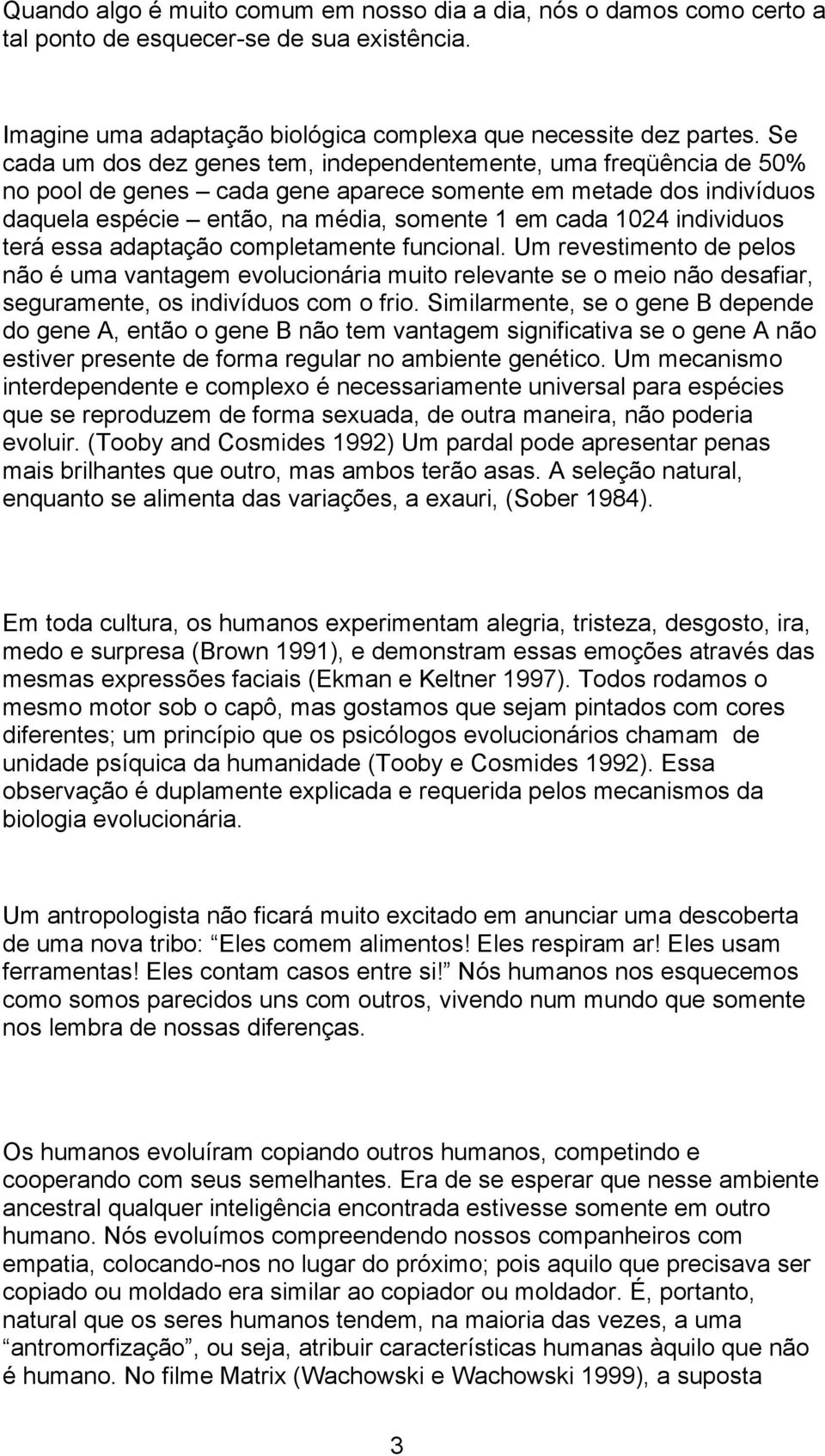 individuos terá essa adaptação completamente funcional. Um revestimento de pelos não é uma vantagem evolucionária muito relevante se o meio não desafiar, seguramente, os indivíduos com o frio.