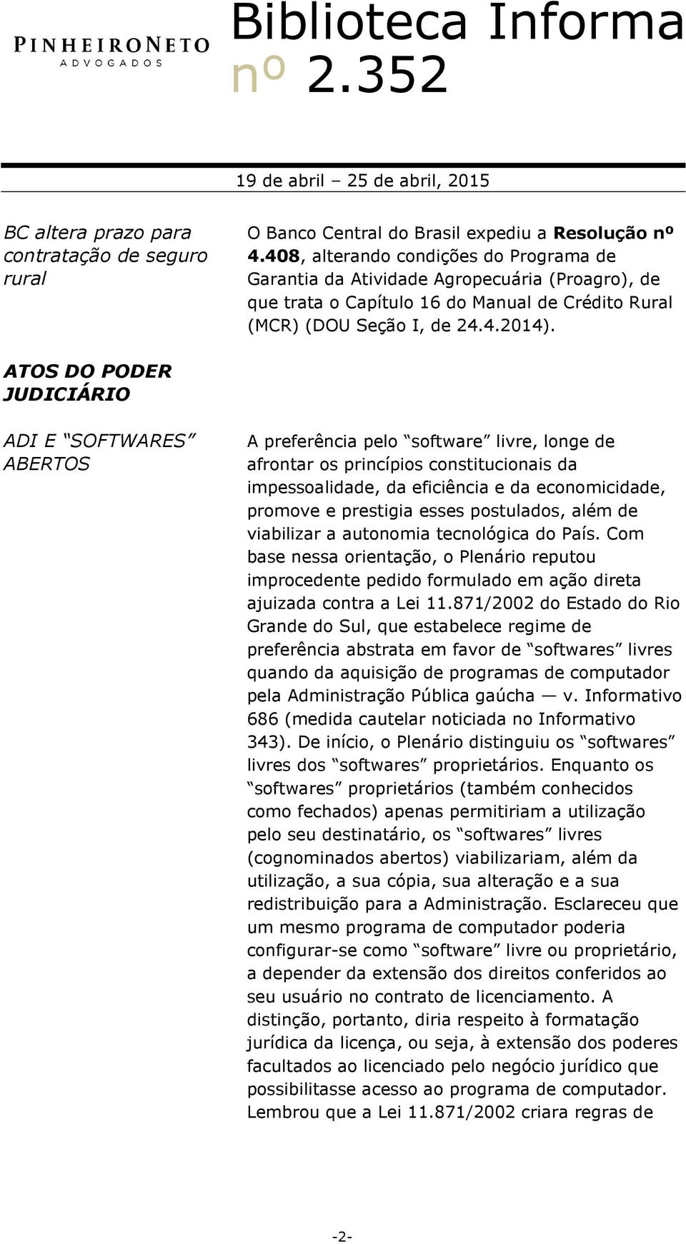 ATOS DO PODER JUDICIÁRIO ADI E SOFTWARES ABERTOS A preferência pelo software livre, longe de afrontar os princípios constitucionais da impessoalidade, da eficiência e da economicidade, promove e