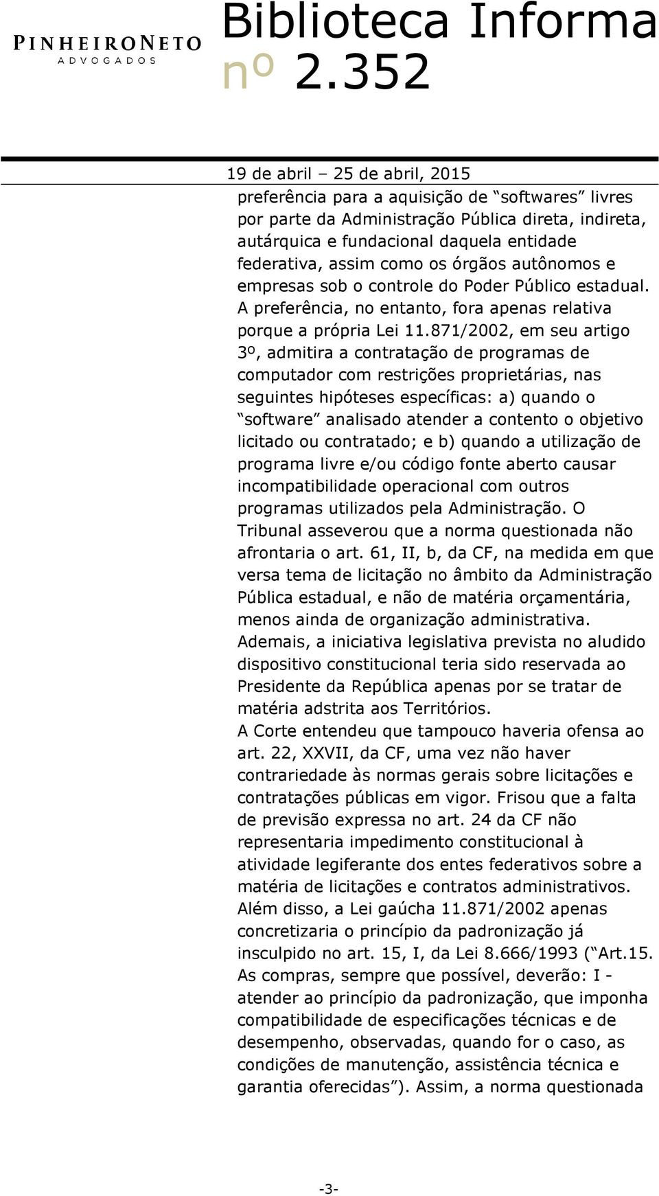 871/2002, em seu artigo 3º, admitira a contratação de programas de computador com restrições proprietárias, nas seguintes hipóteses específicas: a) quando o software analisado atender a contento o