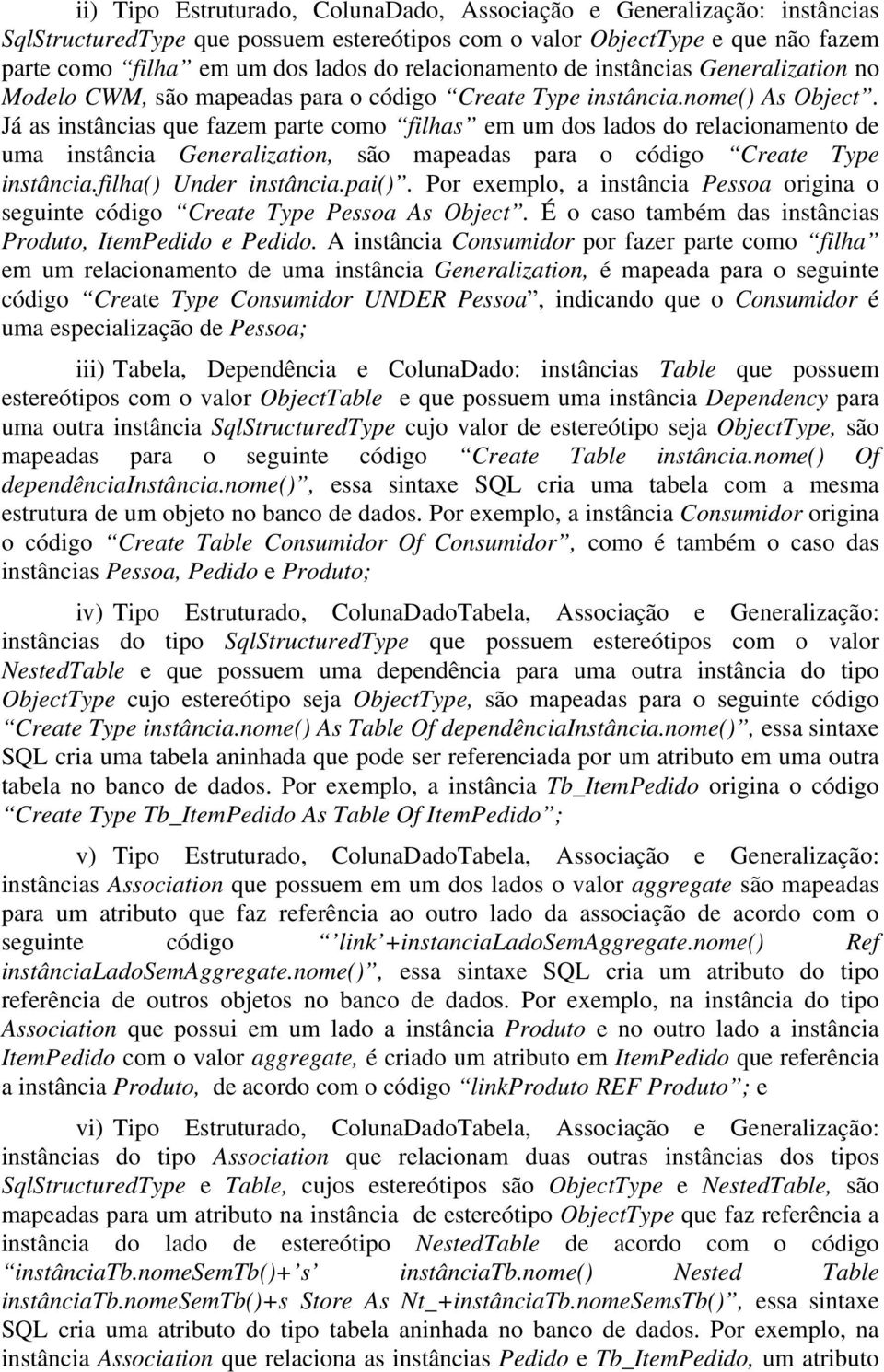 Já as instâncias que fazem parte como filhas em um dos lados do relacionamento de uma instância Generalization, são mapeadas para o código Create Type instância.filha() Under instância.pai().