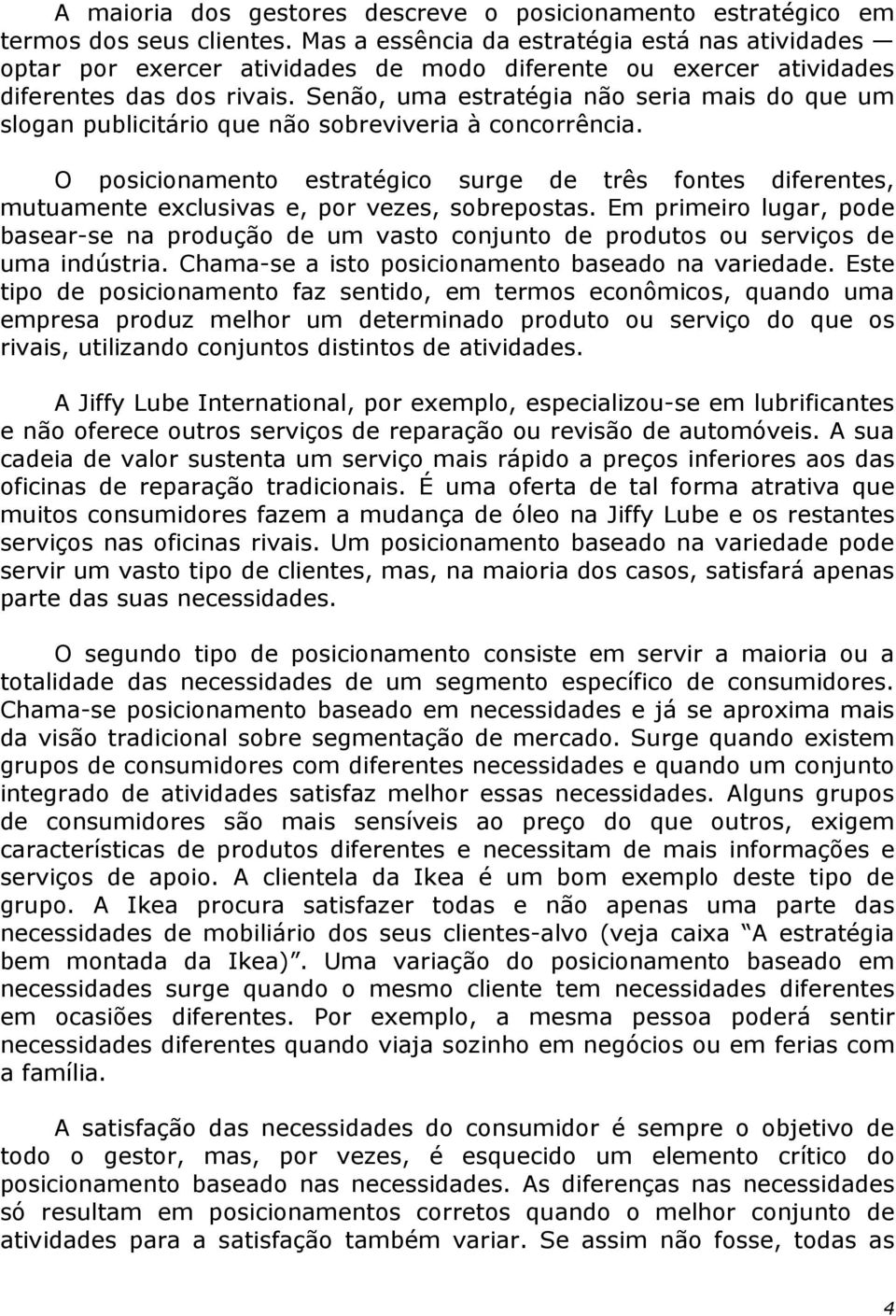 Senão, uma estratégia não seria mais do que um slogan publicitário que não sobreviveria à concorrência.