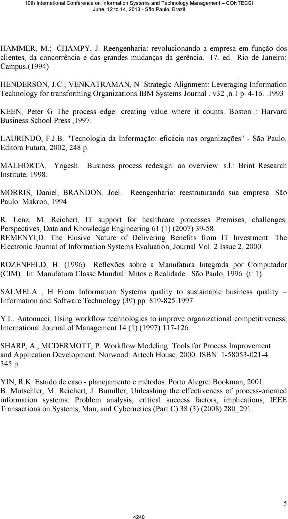 MALHORTA, Yogesh. Business process redesign: an overview. s.l.: Brint Research Institute, 1998. MORRIS, Daniel, BRANDON, Joel. Reengenharia: reestruturando sua empresa. São Paulo: Makron, 1994 R.