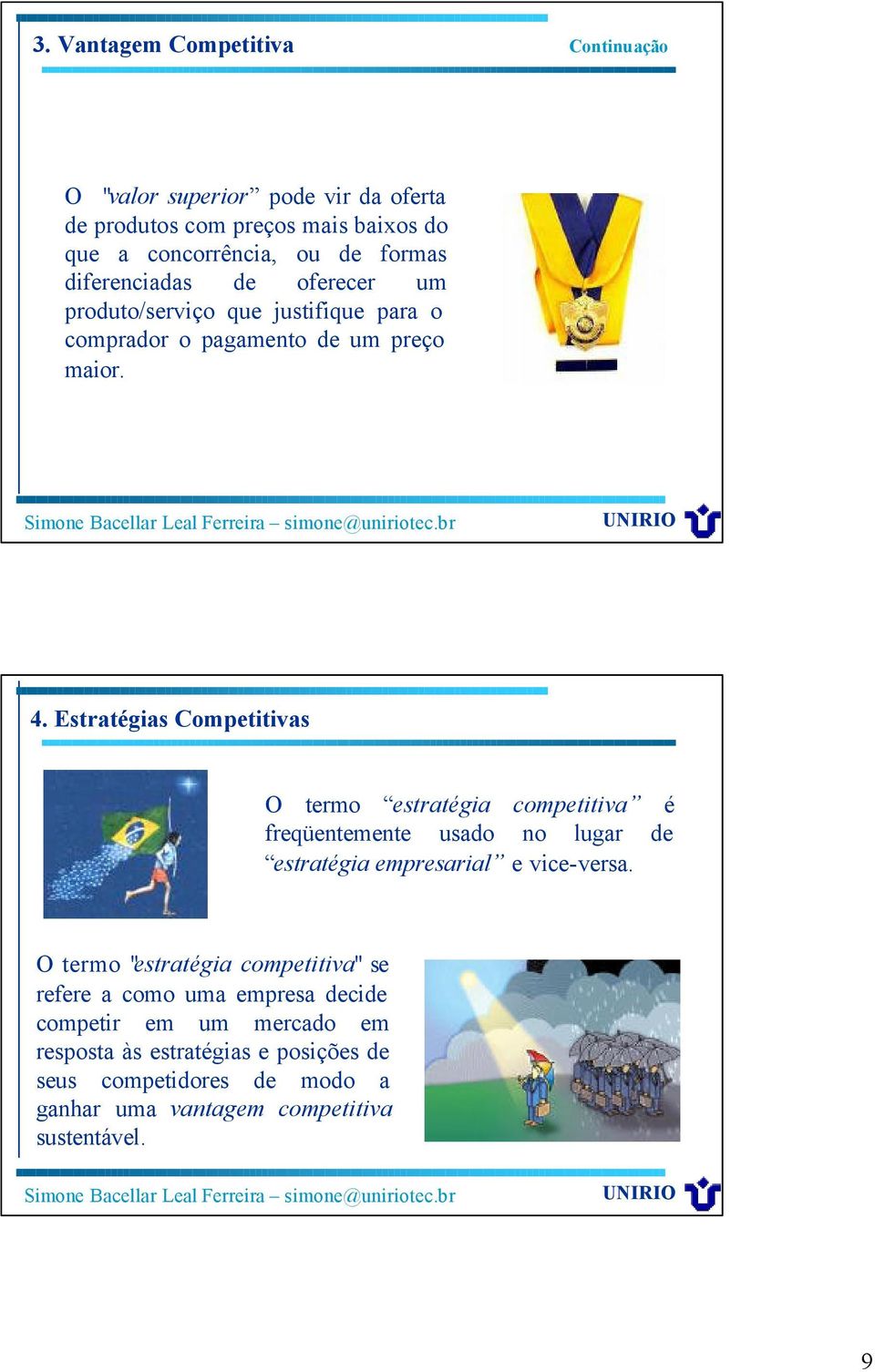 Estratégias Competitivas O termo estratégia competitiva é freqüentemente usado no lugar de estratégia empresarial e vice-versa.