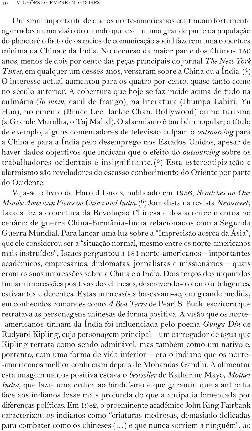 No decurso da maior parte dos últimos 150 anos, menos de dois por cento das peças principais do jornal The New York Times, em qualquer um desses anos, versaram sobre a China ou a Índia.