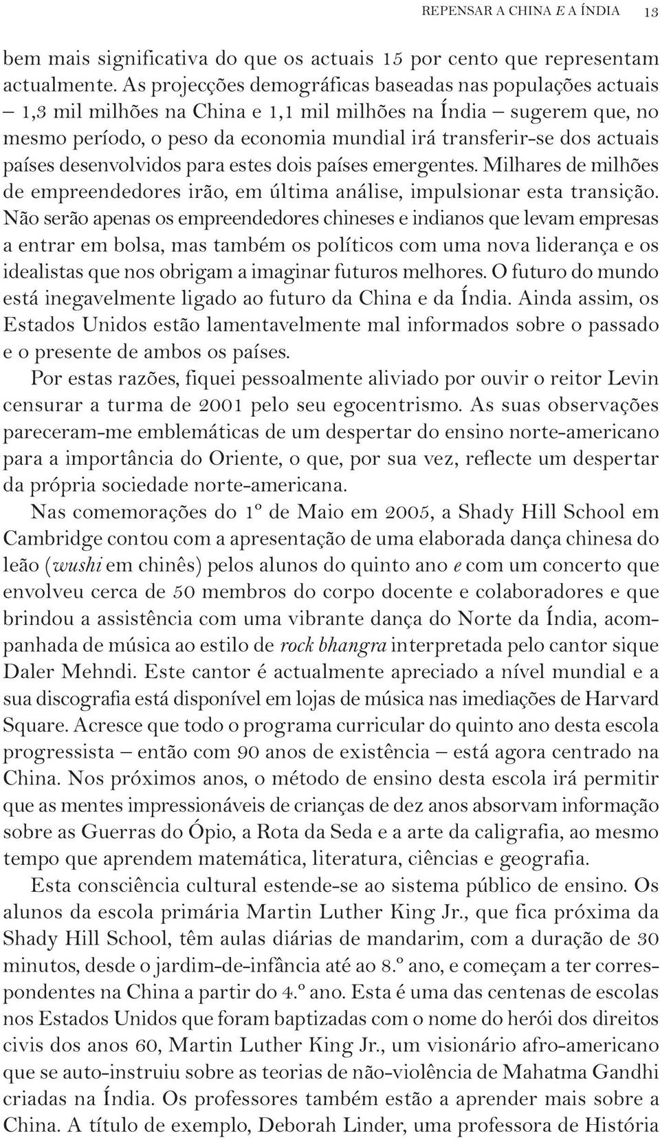 países desenvolvidos para estes dois países emergentes. Milhares de milhões de empreendedores irão, em última análise, impulsionar esta transição.