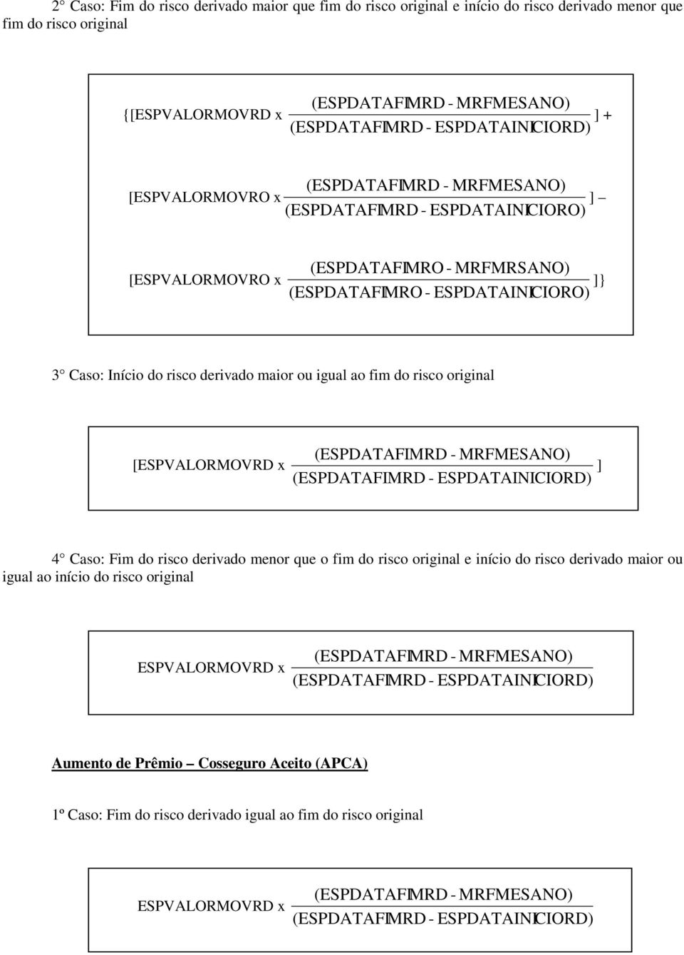 [ESPVALORMOVRD x (FIMRD - MRFMESANO) (FIMRD - INICIORD) ] 4 Caso: Fim do risco derivado menor que o fim do risco original e início do risco derivado maior ou igual ao início do risco original