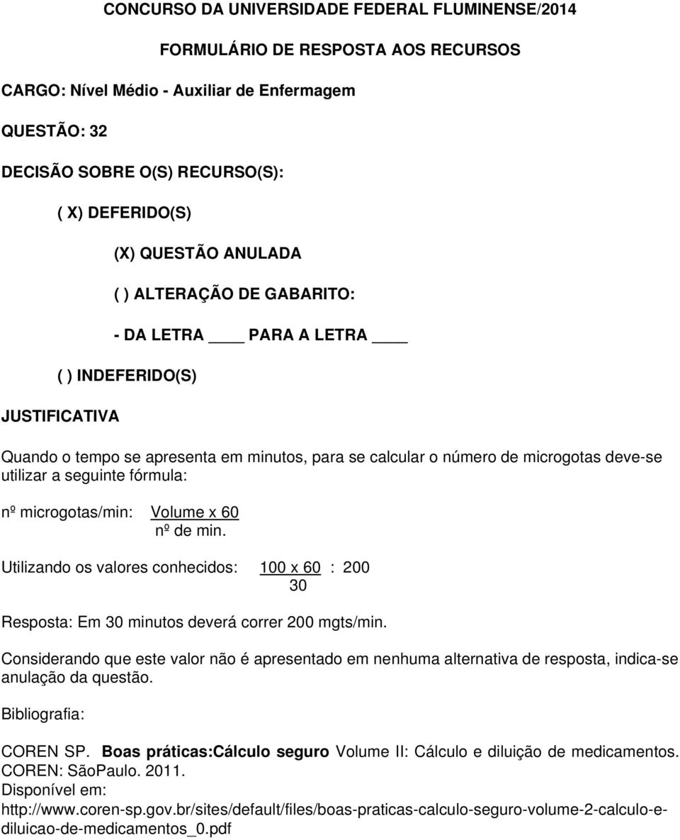 Considerando que este valor não é apresentado em nenhuma alternativa de resposta, indica-se anulação da questão. COREN SP.