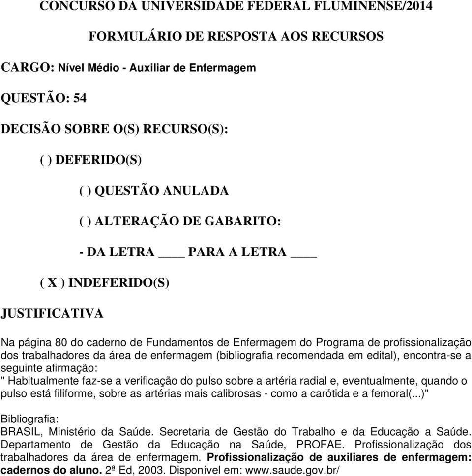 as artérias mais calibrosas - como a carótida e a femoral(...)" BRASIL, Ministério da Saúde. Secretaria de Gestão do Trabalho e da Educação a Saúde.