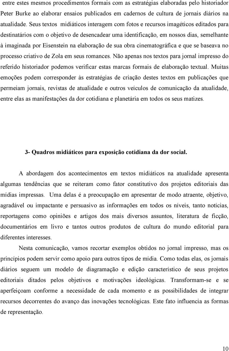 elaboração de sua obra cinematográfica e que se baseava no processo criativo de Zola em seus romances.