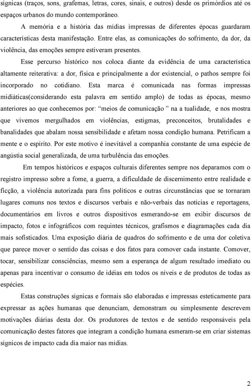 Entre elas, as comunicações do sofrimento, da dor, da violência, das emoções sempre estiveram presentes.