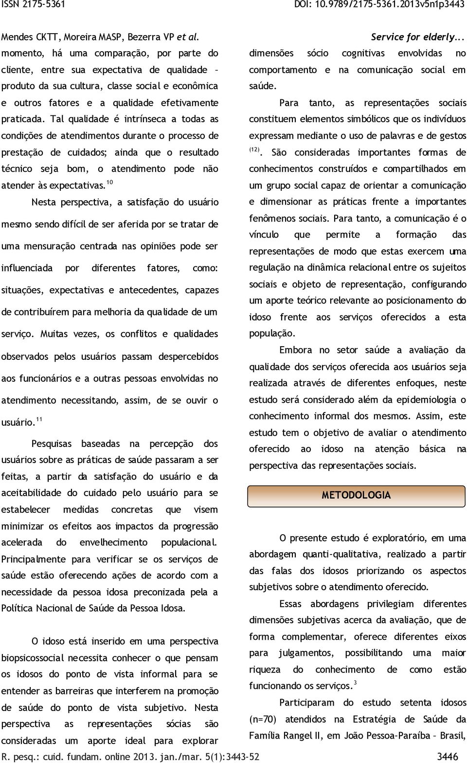 Tal qualidade é intrínseca a todas as condições de atendimentos durante o processo de prestação de cuidados; ainda que o resultado técnico seja bom, o atendimento pode não atender às expectativas.