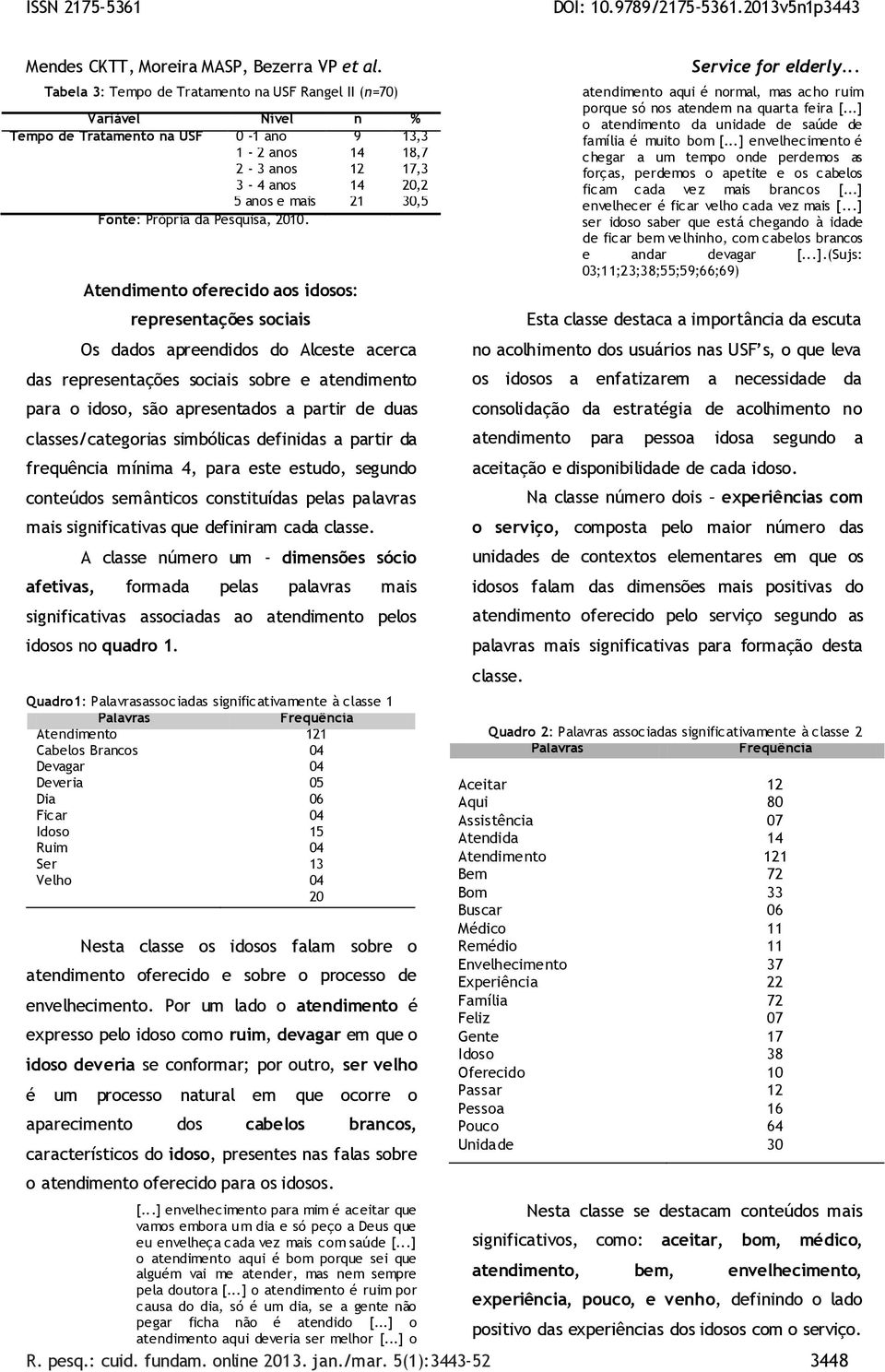 Atendimento oferecido aos idosos: representações sociais Os dados apreendidos do Alceste acerca das representações sociais sobre e atendimento para o idoso, são apresentados a partir de duas