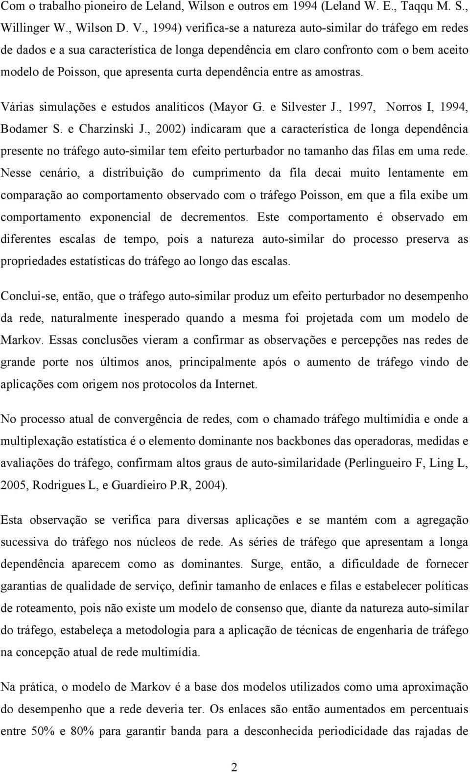 dependência entre as amostras. Várias simulações e estudos analíticos (Mayor G. e Silvester J., 1997, Norros I, 1994, Bodamer S. e Charzinski J.