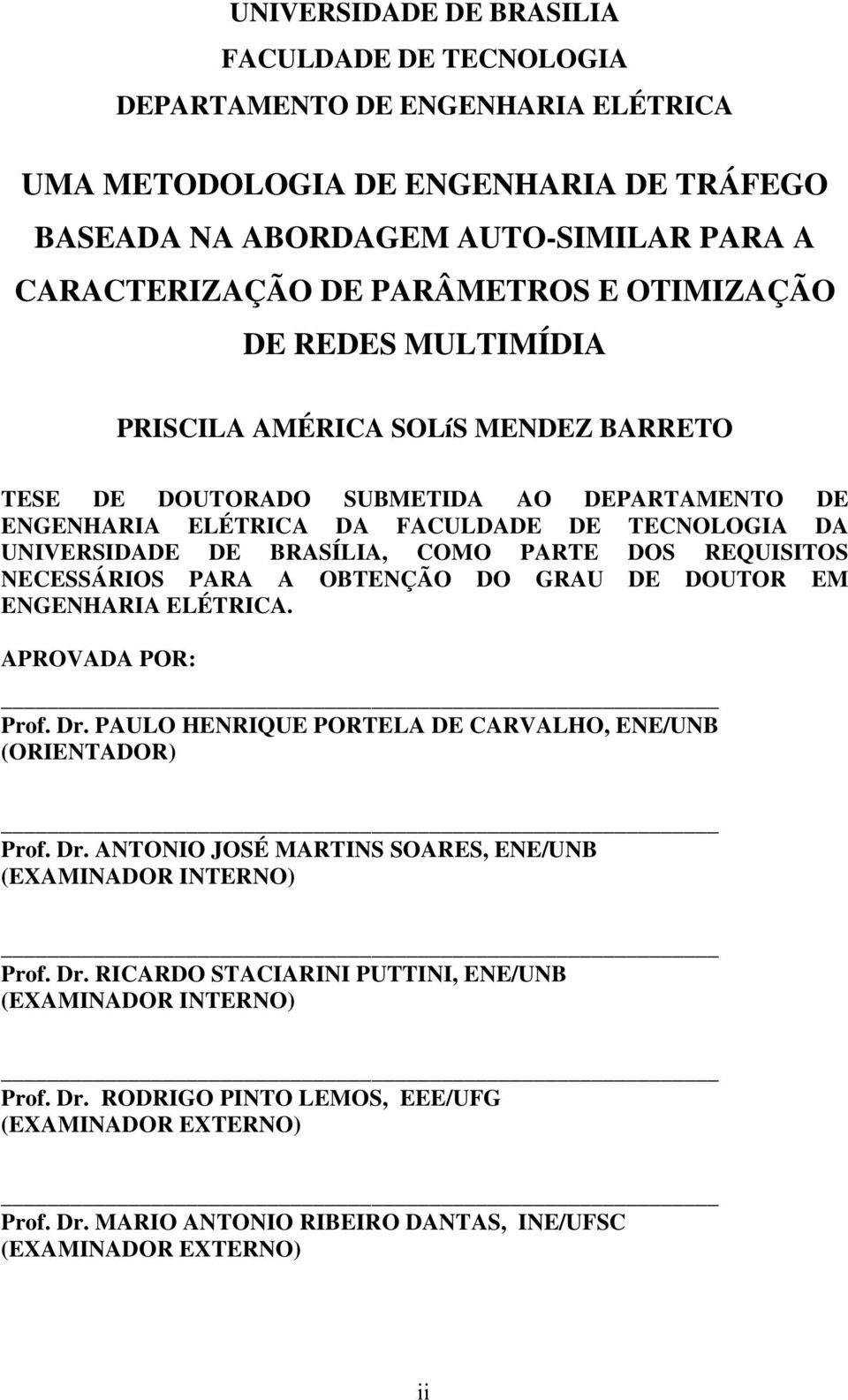 PARTE DOS REQUISITOS NECESSÁRIOS PARA A OBTENÇÃO DO GRAU DE DOUTOR EM ENGENHARIA ELÉTRICA. APROVADA POR: Prof. Dr. PAULO HENRIQUE PORTELA DE CARVALHO, ENE/UNB (ORIENTADOR) Prof. Dr. ANTONIO JOSÉ MARTINS SOARES, ENE/UNB (EXAMINADOR INTERNO) Prof.