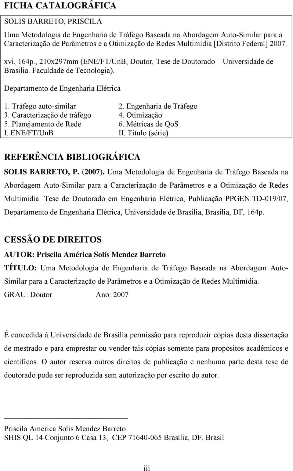 Engenharia de Tráfego 3. Caracterização de tráfego 4. Otimização 5. Planejamento de Rede 6. Métricas de QoS I. ENE/FT/UnB II. Título (série) REFERÊNCIA BIBLIOGRÁFICA SOLIS BARRETO, P. (2007).