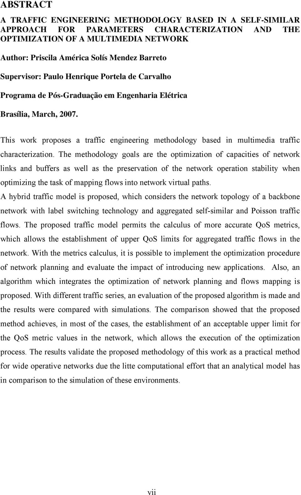 This work proposes a traffic engineering methodology based in multimedia traffic characterization.