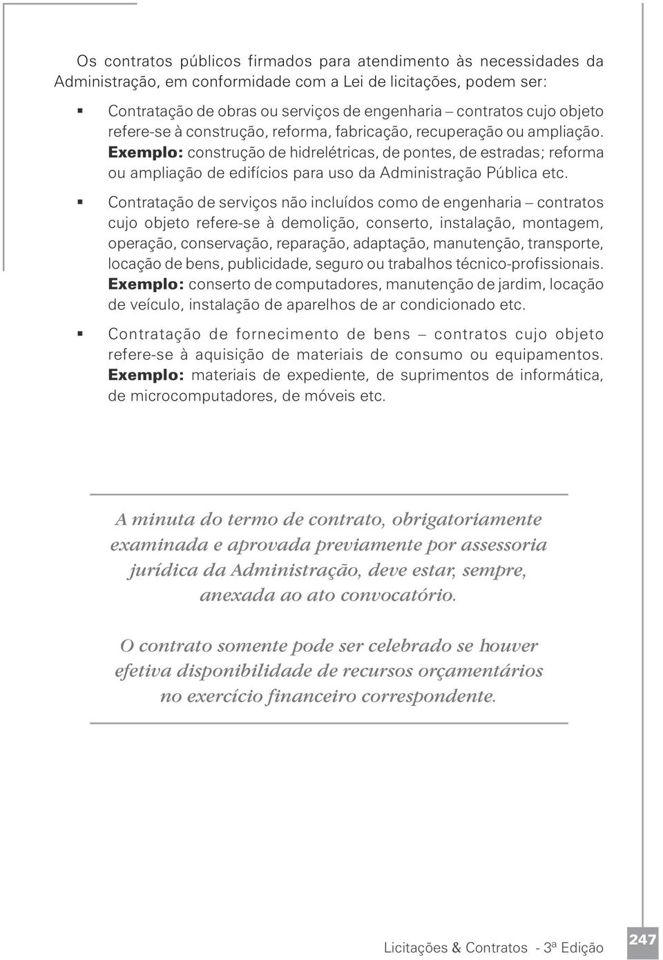 Exemplo: construção de hidrelétricas, de pontes, de estradas; reforma ou ampliação de edifícios para uso da Administração Pública etc.