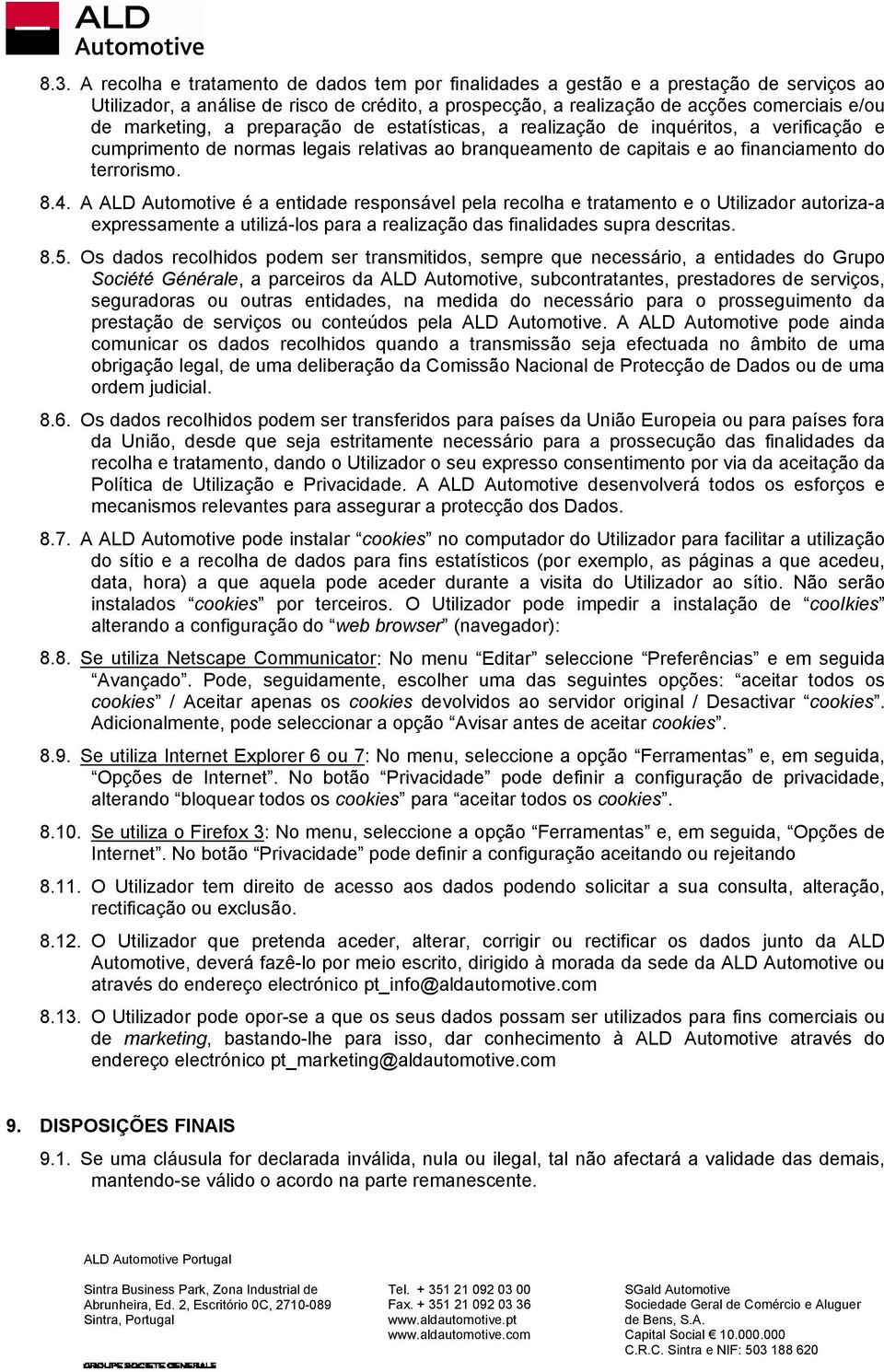 A ALD Automotive é a entidade responsável pela recolha e tratamento e o Utilizador autoriza-a expressamente a utilizá-los para a realização das finalidades supra descritas. 8.5.