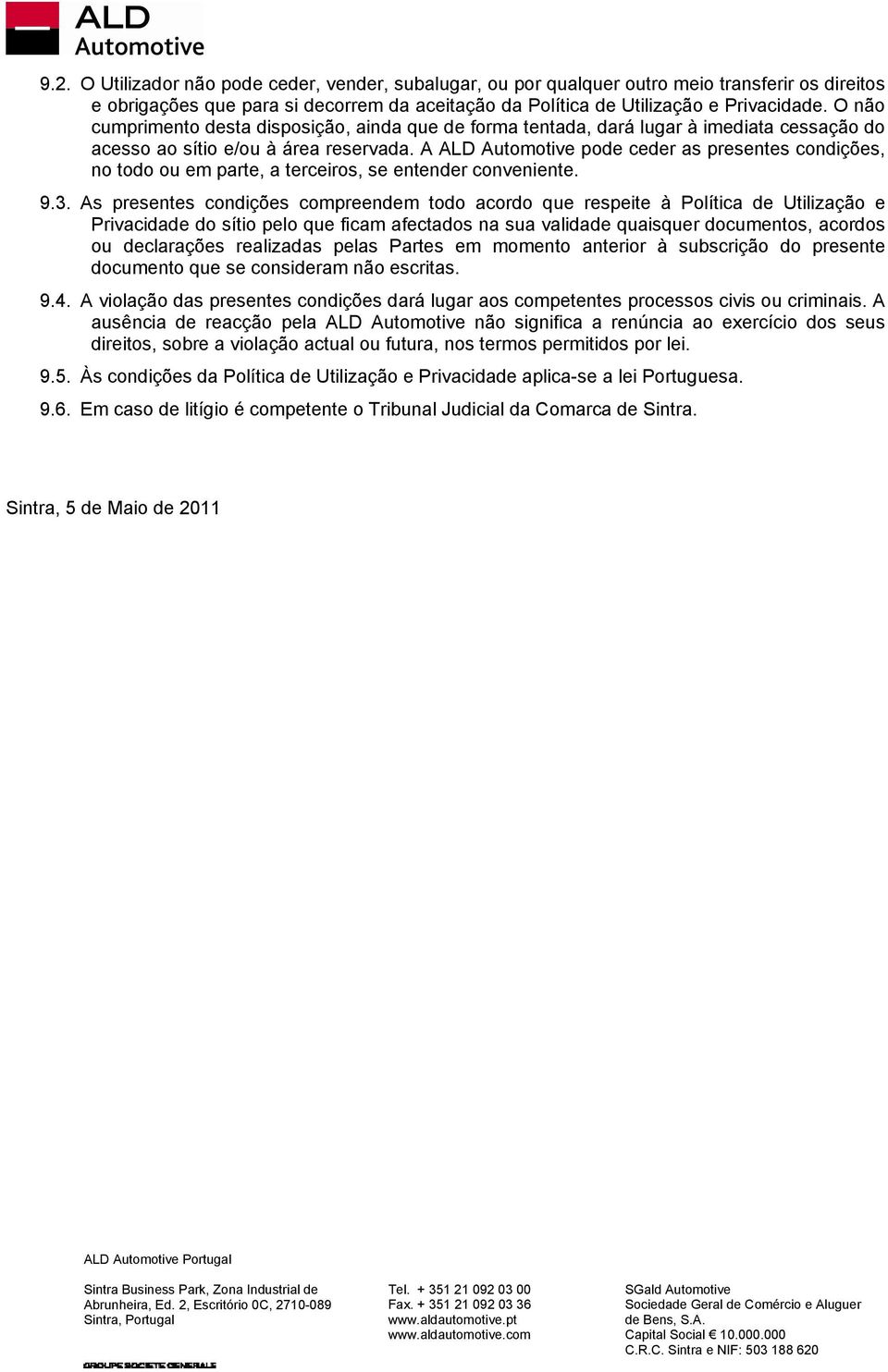 A ALD Automotive pode ceder as presentes condições, no todo ou em parte, a terceiros, se entender conveniente. 9.3.