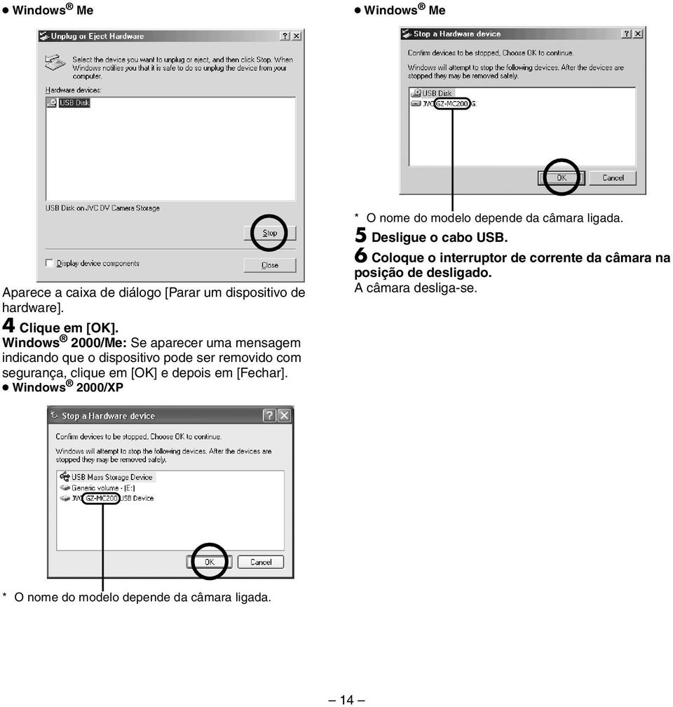 [OK] e depois em [Fechar]. Windows 2000/XP * O nome do modelo depende da câmara ligada. 5 Desligue o cabo USB.