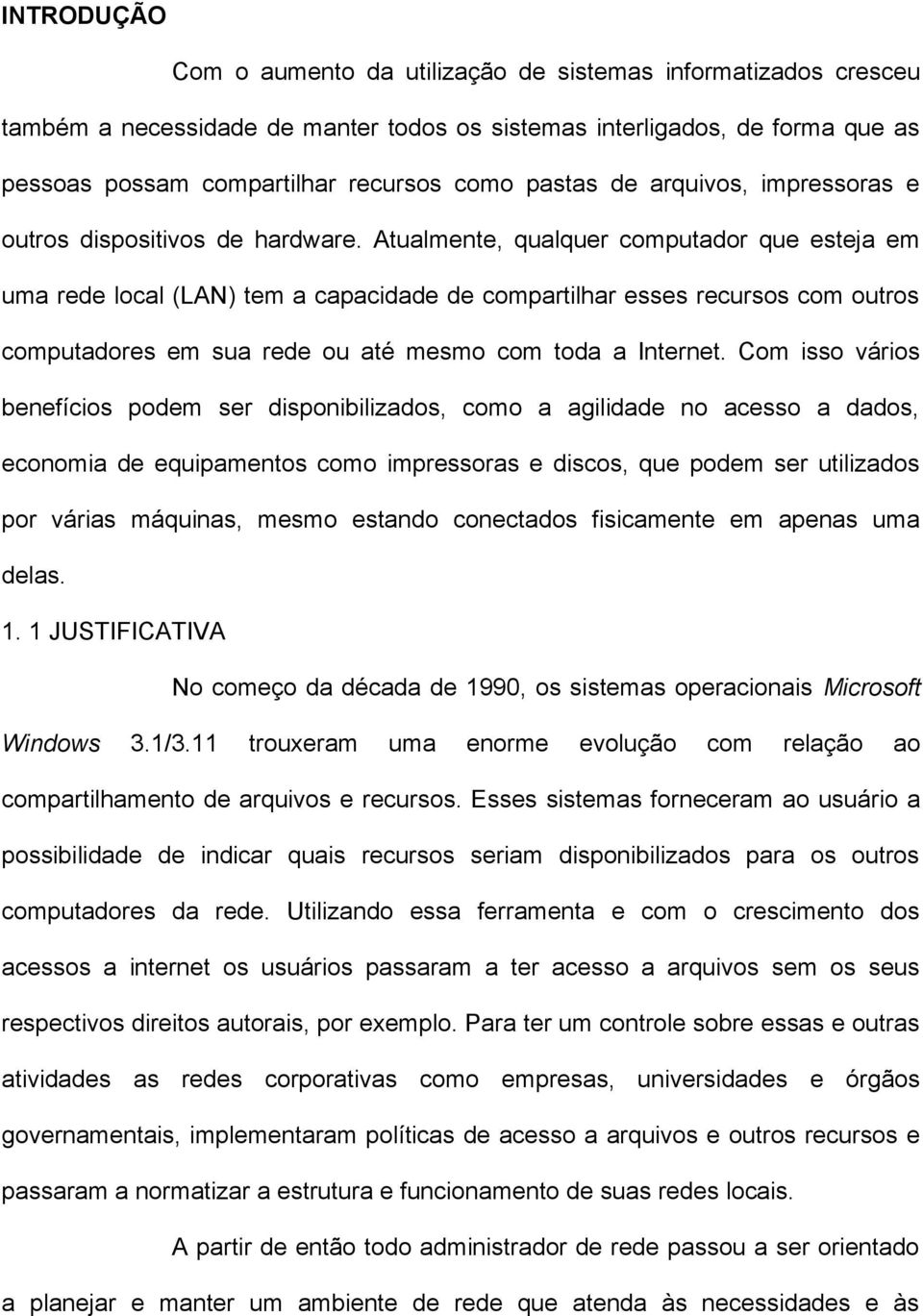 Atualmente, qualquer computador que esteja em uma rede local (LAN) tem a capacidade de compartilhar esses recursos com outros computadores em sua rede ou até mesmo com toda a Internet.