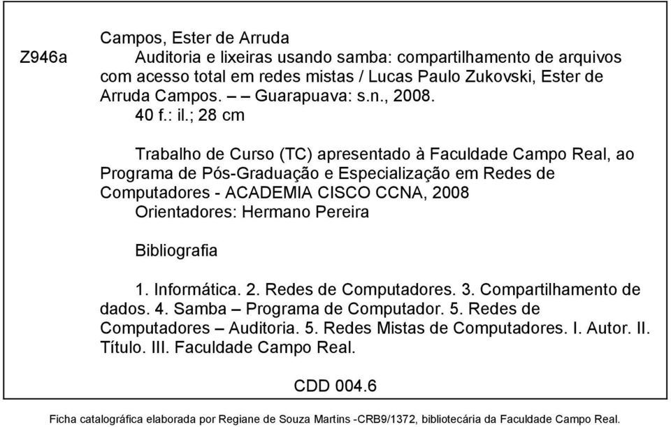 ; 28 cm Trabalho de Curso (TC) apresentado à Faculdade Campo Real, ao Programa de Pós-Graduação e Especialização em Redes de Computadores - ACADEMIA CISCO CCNA, 2008 Orientadores: Hermano