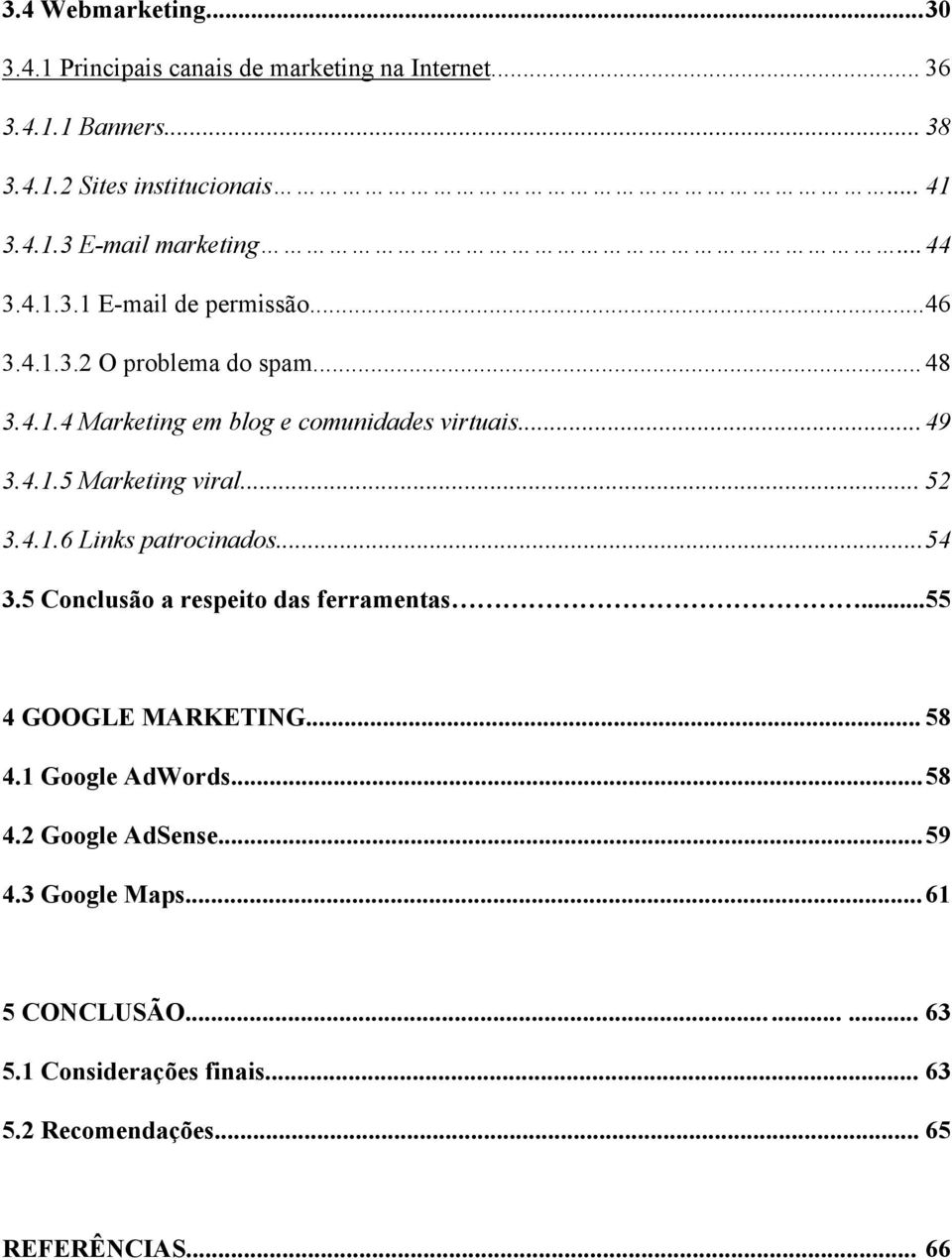 .. 52 3.4.1.6 Links patrocinados...54 3.5 Conclusão a respeito das ferramentas...55 4 GOOGLE MARKETING... 58 4.1 Google AdWords...58 4.2 Google AdSense.